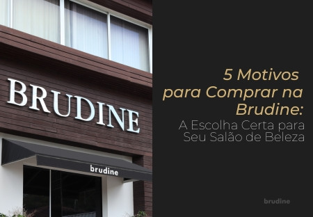 5 Motivos para Comprar na Brudine: A Escolha Certa para Seu Salão de Beleza